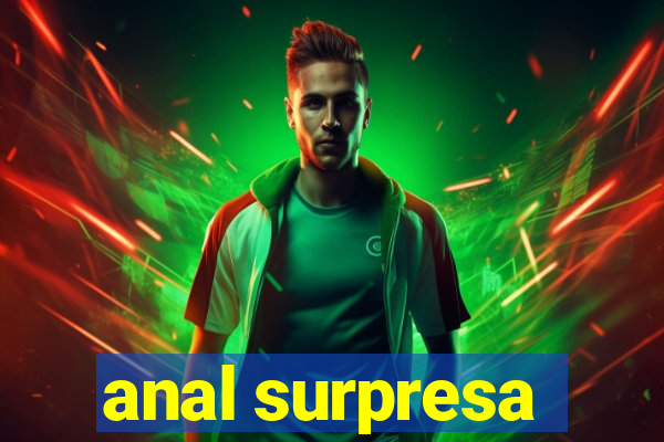 anal surpresa